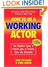 How To Be A Working Actor: The Insider's Guide to Finding Jobs in Theater, Film, and Television