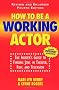 How to Be a Working Actor: The Insider's Guide to Finding Jobs in Theatre, Film and Television