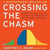 Crossing the Chasm: Marketing and Selling Technology Projects to Mainstream Customers Crossing the Chasm: Marketing and Selling Technology Projects to Mainstream Customers