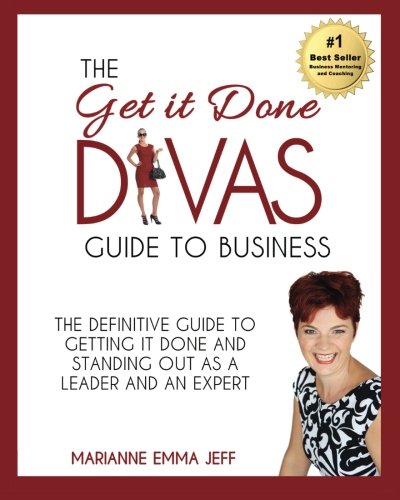 The Get it Done Divas Guide to Business: The Definitive Guide to Getting it Done and Standing Out as a Leader and Expert