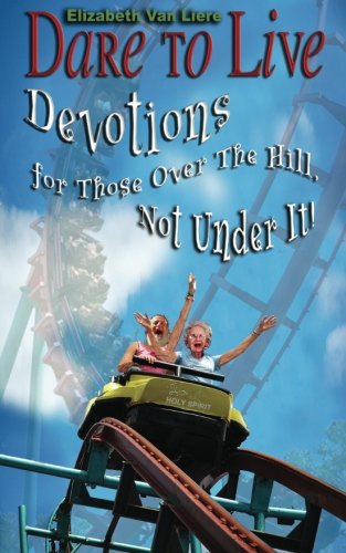 Dare to Live Devotions for Those Over The Hill Not Under It  Volume 1098332932X