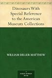Dinosaurs With Special Reference to the American Museum Collections