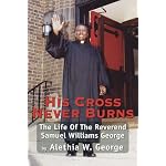 His Cross Never Burns: The Life of the Reverend Samuel Williams George book cover