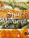 Spur of the Moment Cook: Spontaneous And Flavorful Meals For The Busiest Days Of The Week