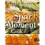 Spur of the Moment Cook: Spontaneous And Flavorful Meals For The Busiest Days Of The Week
