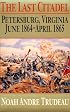 The Last Citadel: Petersburg, Virginia, June 1864-April 1865