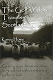 The Golf Widow Travels Scotland: Getting Your Dream Vacation in Scotland with or without a Golfer in Tow
