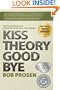 Kiss Theory Good Bye:  Five Proven Ways to Get Extraordinary Results in Any Company