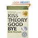 Kiss Theory Good Bye:  Five Proven Ways to Get Extraordinary Results in Any Company