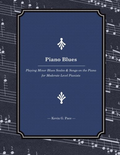 Piano Blues: Playing Minor Blues Scales & Songs on the Piano for Moderate Level Pianists