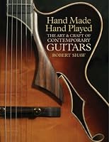 Hand Made, Hand Played: The Art & Craft of Contemporary Guitars