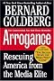 Arrogance: Rescuing America From The Media Elite Arrogance: Rescuing America From The Media Elite