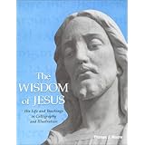 The Wisdom of Jesus: His Life and Teachings in Calligraphy and Illustration