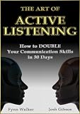 The Art of Active Listening: How to Double Your Communication Skills in 30 Days