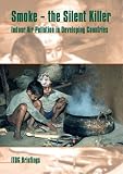 Smoke - the Killer in the Kitchen: Indoor Air Pollution in Developing Countries (ITDG Briefings Series)