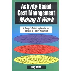 Activity-Based Cost Management Making It Work: A Manager's Guide to Implementing and Sustaining an Effective ABC System
