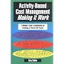 Activity-Based Cost Management Making It Work: A Manager's Guide to Implementing and Sustaining an Effective ABC System