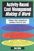 Activity-Based Cost Management Making It Work: A Manager's Guide to Implementing and Sustaining an Effective ABC System