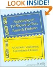 Appearing on TV Shows for Fun, Fame & Fortune: A Guide for Audiences, Contestants & Guests