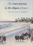 The Court Journey to the Shogun of Japan: From a private account by Jan Cock Blomhoff