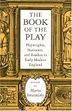 The Book Of The Play : Playwrights, Stationers, And  Readers In Early Modern England