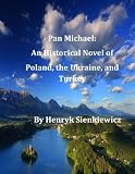Pan Michael: An Historical Novel of Poland, the Ukraine, and Turkey  by Sienkiew