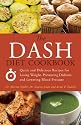 DASH Diet Cookbook: Quick and Delicious Recipes for Losing Weight, Preventing Diabetes, and Lowering Blood Pressure