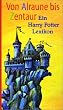 Von Alraune bis Zentaur. Harry Potter Lexikon