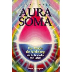 Aura-Soma. Das Wunder der Farbheilung und die Geschichte eines Lebens