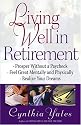 Living Well in Retirement: Prosper Without a Paycheck, Feel Great Mentally and Physically, Realize Your Dreams