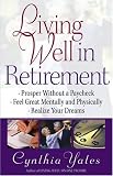 Living Well in Retirement: Prosper Without a Paycheck, Feel Great Mentally and Physically, Realize Your Dreams Image