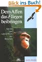 Dem Affen das Fliegen beibringen. Schritte zum wahren Wesen des Menschen