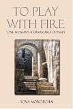 To Play With Fire: One Woman s Remarkable Odyssey