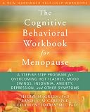 The cognitive behavioral workbook for menopause : a step-by-step program for overcoming hot flashes, mood swings, insomnia, anxiety, depression and other symptoms
