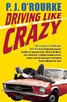 Driving Like Crazy: Thirty Years of Vehicular Hell-bending, Celebrating America the Way It's Supposed To Be -- With an Oil Well in Every Backyard, a Cadillac ... of the Federal Reserve Mowing Our Lawn