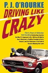 Driving Like Crazy: Thirty Years of Vehicular Hellbending Celebrating America as it Ought to be-an Oil Well in Each Backyard, a Cadillac Escalade in Every ... Potentates Trying to Rope a Goat for Dinner