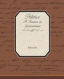 Politics A Treatise on Government