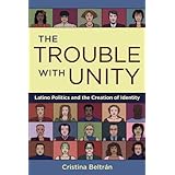 the trouble with unity latino politics and the creation of identity