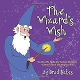 The Wizard's Wish: Or, How He Made the Yuckies Go Away - A Story About the Magic in You
