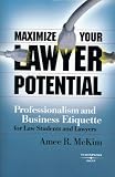 Maximize Your Lawyer Potential: Professionalism and Business Etiquette for Law Students and Lawyers