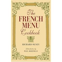 The French Menu Cookbook: The Food and Wine of France--Season by Delicious Season--In Beautifully Composed Menus for American Dining and Entertaining by an American Living in