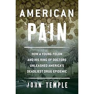 American Pain: How a Young Felon and His Ring of Doctors Unleashed America's Deadliest Drug Epidemic