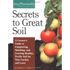 Secrets to Great Soil: A Growers Guide to Composting, Mulching, and Creating Healthy, Fertile Soil for Your Garden and Lawn