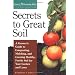 Secrets to Great Soil: A Growers Guide to Composting, Mulching, and Creating Healthy, Fertile Soil for Your Garden and Lawn