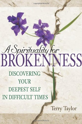 By Terry Taylor A Spirituality for Brokenness: Discovering Your Deepest Self in Difficult Times (1st Frist Edition) [Paperback]