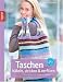 Taschen häkeln, stricken & verfilzen: Neue Modelle in genialen Farben