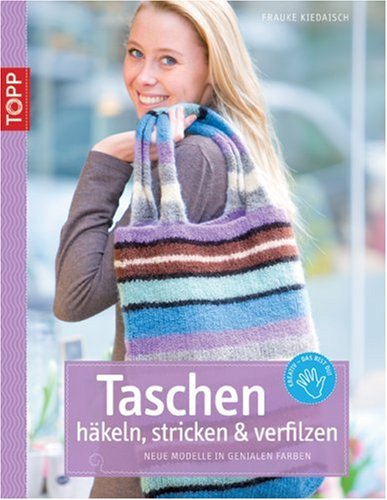 Taschen h&auml;keln, stricken & verfilzen: Neue Modelle in genialen Farben