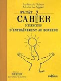 Petit cahier d'exercices d'entra�nement au bonheur