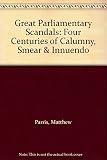Great parliamentary scandals : four centuries of calumny, smear and innuendo