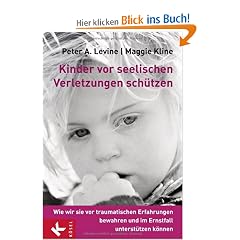 Kinder vor seelischen Verletzungen sch�tzen: Wie wir sie vor traumatischen Erfahrungen bewahren und im Ernstfall unterst�tzen k�nnen
